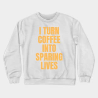 I Turn Coffee Into Sparing Lives Perfect Gift for Coffee Lovers Crewneck Sweatshirt